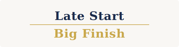 Late Start Big Finish